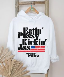 Wheelerwalkerjr Eatin Pussy Kickin Ass shirt