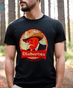 Wilford Brimley diabeetus I got the sugars shirt