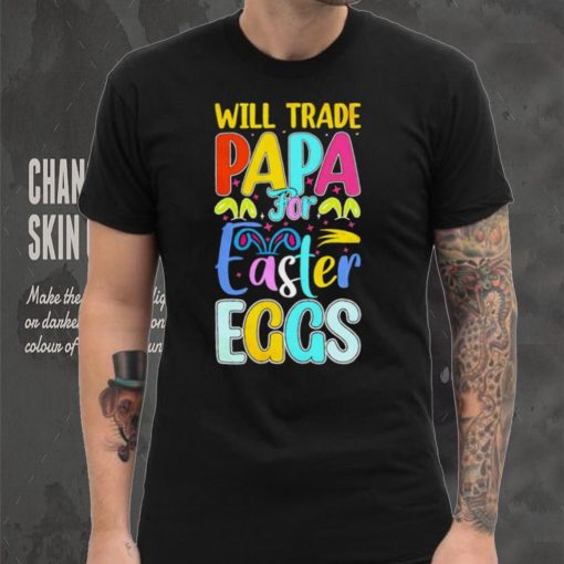 Will trade papa for Easter eggs funny shirt