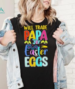 Will trade papa for Easter eggs funny shirt