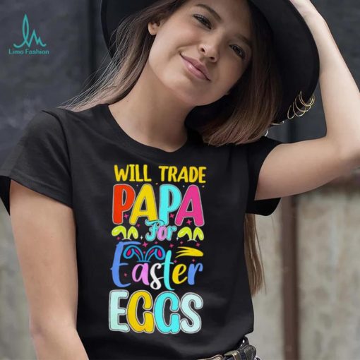 Will trade papa for Easter eggs funny shirt