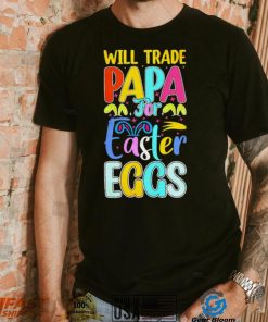 Will trade papa for Easter eggs funny shirt