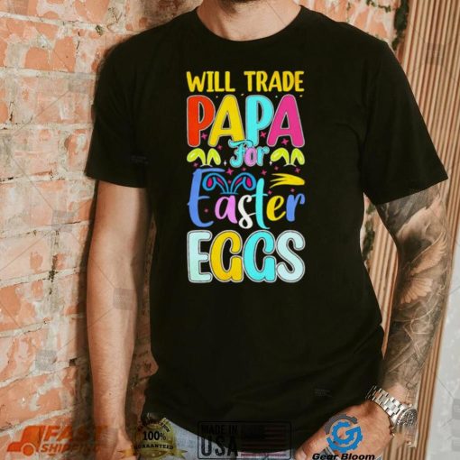 Will trade papa for Easter eggs funny shirt