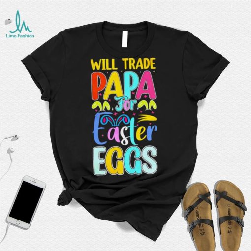 Will trade papa for Easter eggs funny shirt