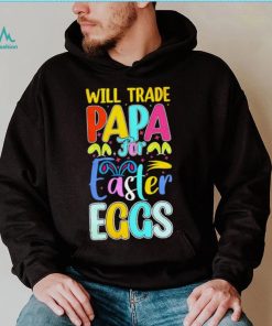 Will trade papa for Easter eggs funny shirt