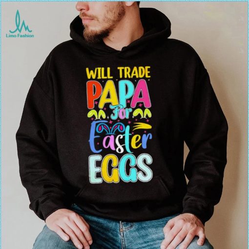 Will trade papa for Easter eggs funny shirt