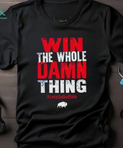 Win the whole damn thing lets go Buffalo T shirt