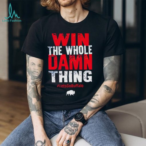 Win the whole damn thing lets go Buffalo T shirt