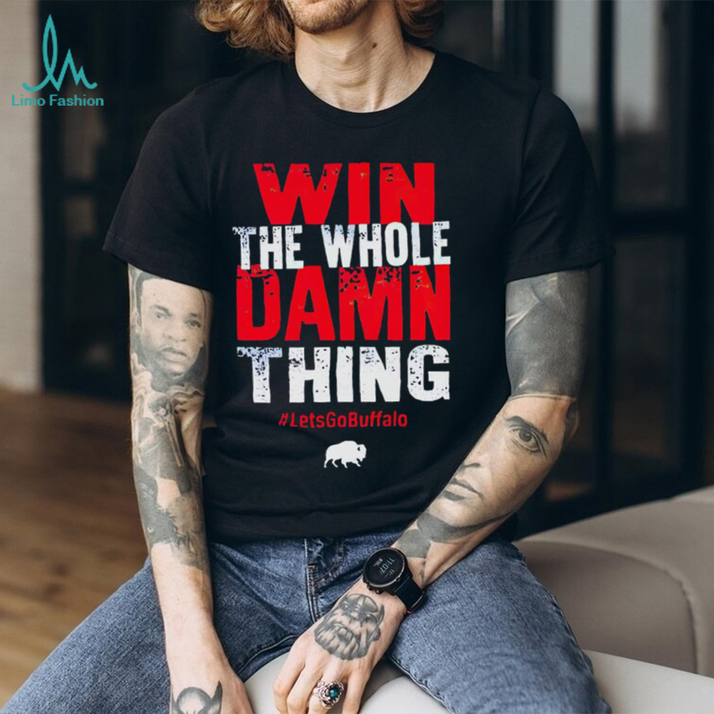 Win the whole damn thing lets go Buffalo T shirt Win the whole damn thing lets go Buffalo T shirt