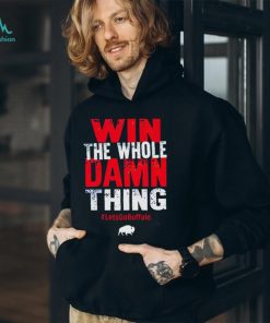 Win the whole damn thing lets go Buffalo T shirt