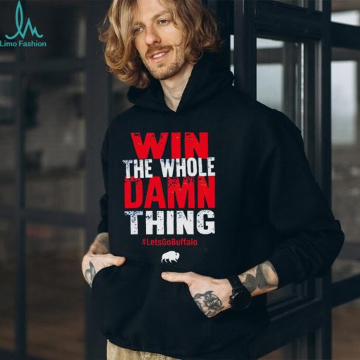 Win the whole damn thing lets go Buffalo T shirt