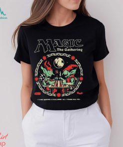 Wizards Magic The Gathering I Came Seeking A Challenge All I I Found Was You T shirt