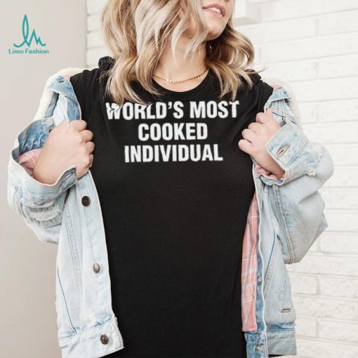 World’s Most Cooked Individual shirt