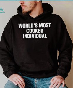World’s Most Cooked Individual shirt