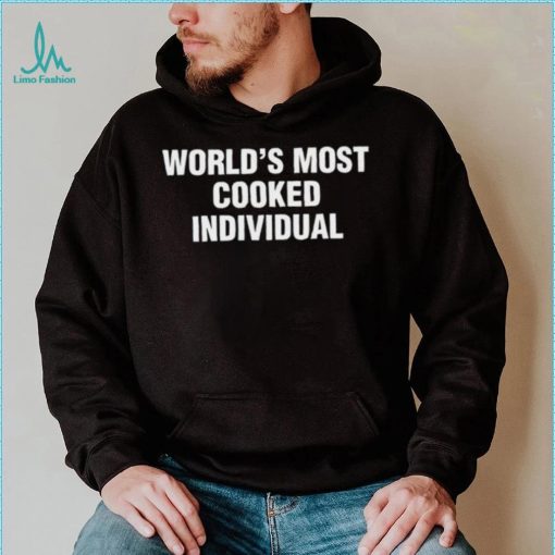 World’s Most Cooked Individual shirt