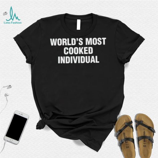 World’s Most Cooked Individual shirt