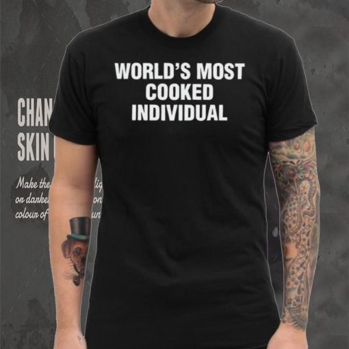 World’s Most Cooked Individual shirt