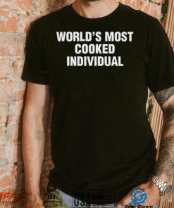 World’s Most Cooked Individual shirt