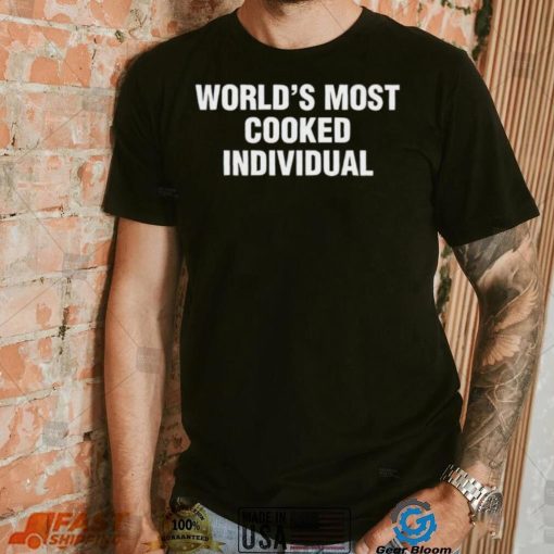 World’s Most Cooked Individual shirt