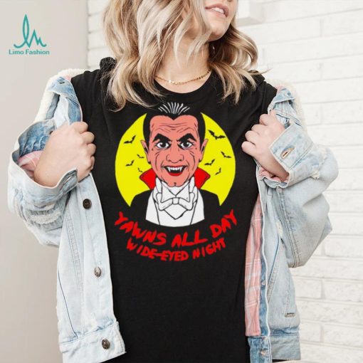 Yawns all day wide eyed night vampire cartoon shirt