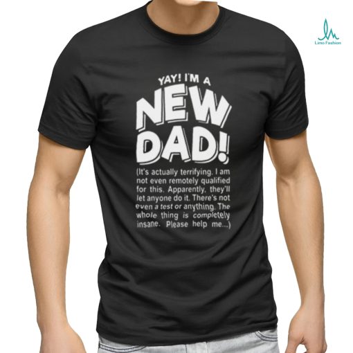 Yay Im A New Dad Funny Fathers Day Joke T shirt