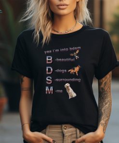 Yea I’m Into Bdsm Beautiful Dogs Surrounding Me Shirt