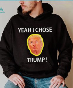 Yeah I Chose Trump Funny Quote For Men And Women shirt