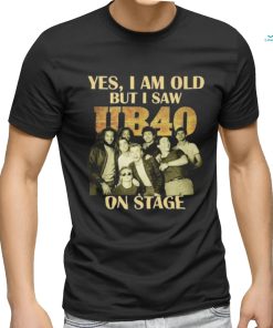 Yes I Am Old But I Saw UB40 On Stage 2024 Shirt