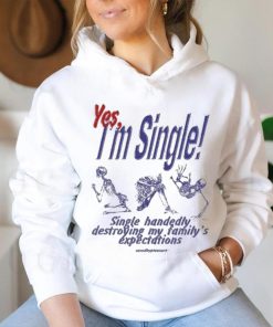 Yes I’m Single Single Handedly Destroying My Family’s Expectations T Shirt
