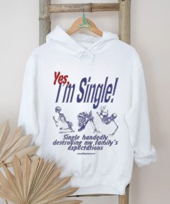 Yes I’m Single Single Handedly Destroying My Family’s Expectations T Shirt