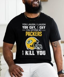 You Laugh, I Laugh You Cry, I Cry You Offend My Green Bay Packers Helmet I Kill You Shirt