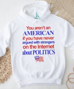 You aren’t an American if you have never argued with strangers shirt