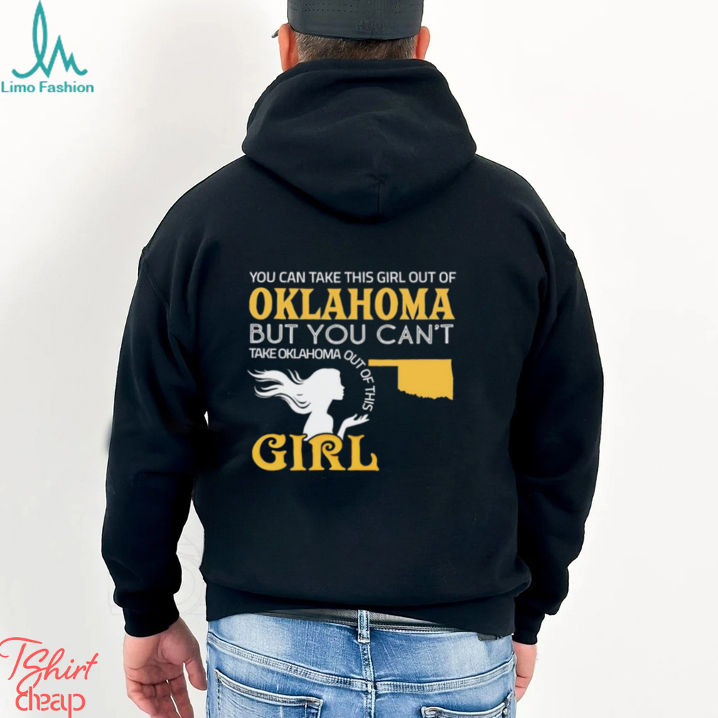 You can take this girl out of Oklahoma but you can’t take Oklahoma out of this Girl shirt You can take this girl out of Oklahoma but you can’t take Oklahoma out of this Girl shirt
