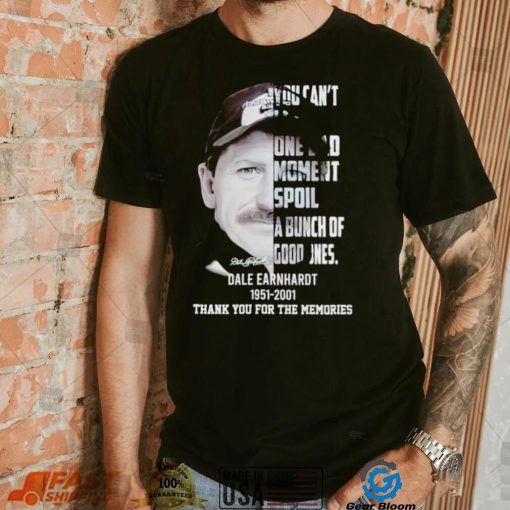 You can’t let one bad moment spoil a bunch of good ones Dale Earnhardt 1951 2001 thank you for the memories shirt