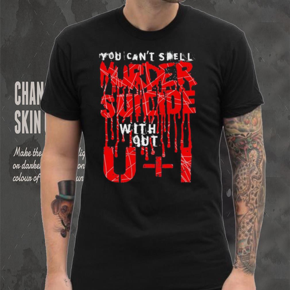You can’t spell murder suicide without U and I text shirt You can’t spell murder suicide without U and I text shirt