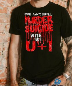 You can’t spell murder suicide without U and I text shirt