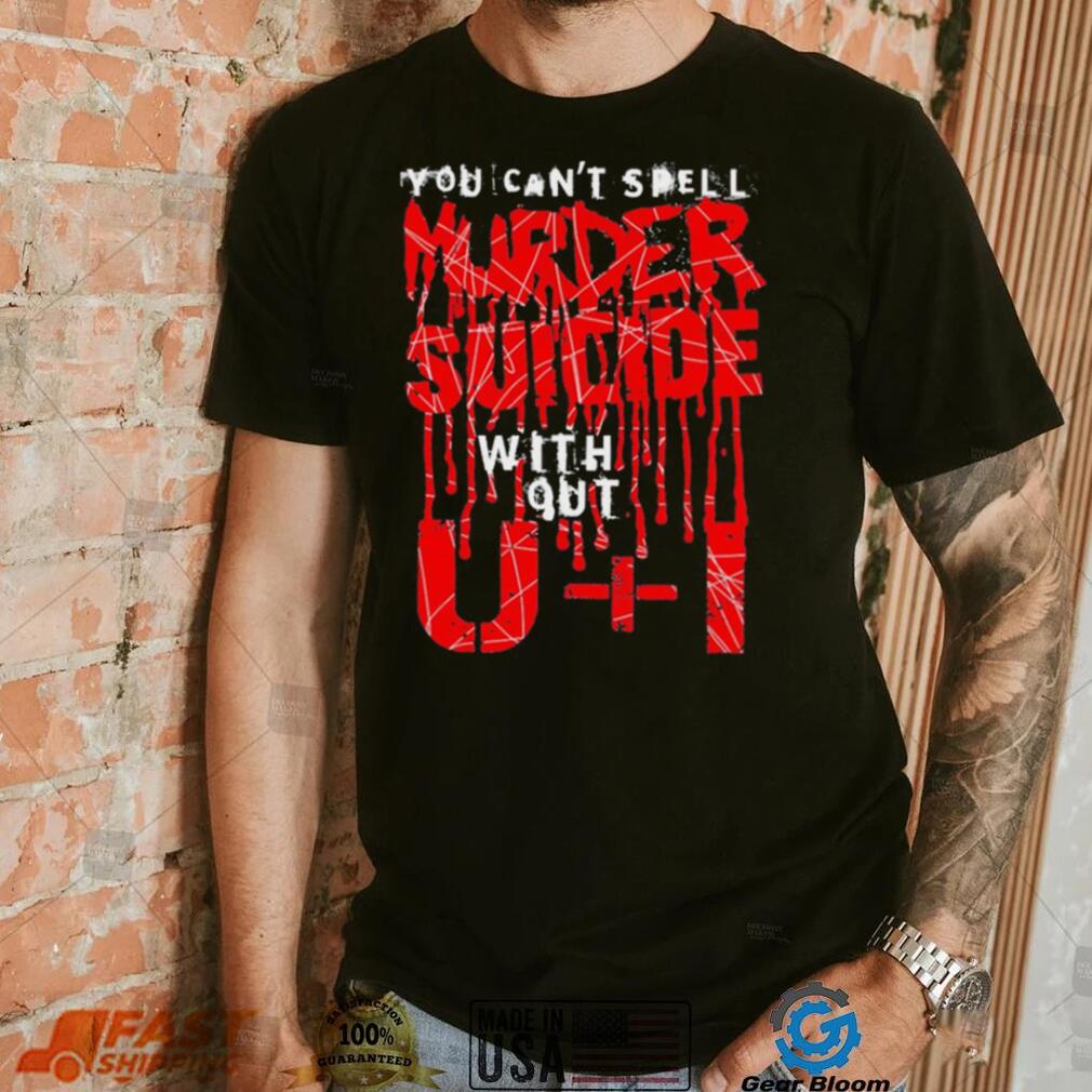 You can’t spell murder suicide without U and I text shirt You can’t spell murder suicide without U and I text shirt