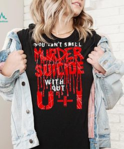 You can’t spell murder suicide without U and I text shirt