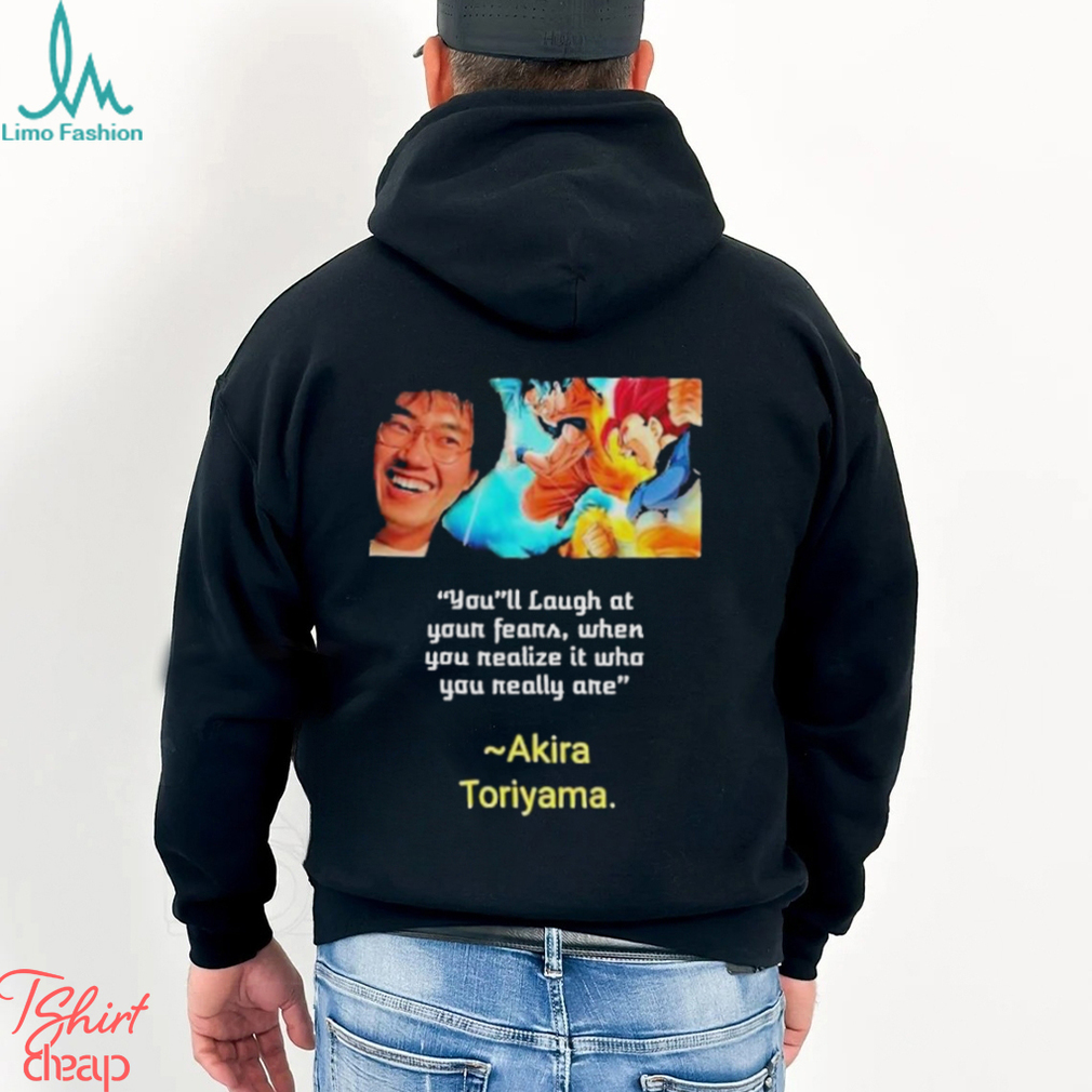 You’ll laugh at your fears when you realize it who you really are Akira Toriyama Shirt You’ll laugh at your fears when you realize it who you really are Akira Toriyama Shirt