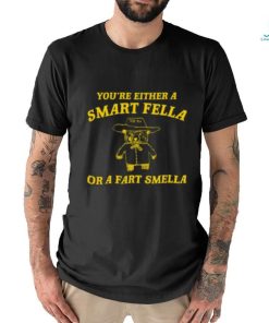 You’re Either A Smart Fella Or A Fart Smella T shirt