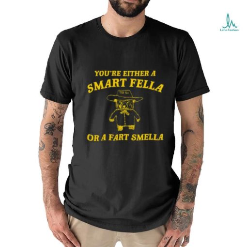 You’re Either A Smart Fella Or A Fart Smella T shirt