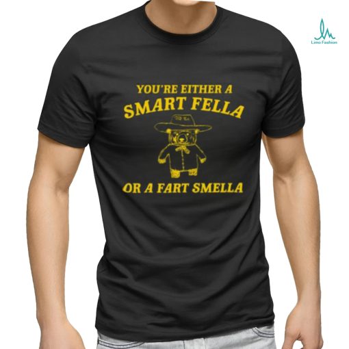 You’re Either A Smart Fella Or A Fart Smella T shirt