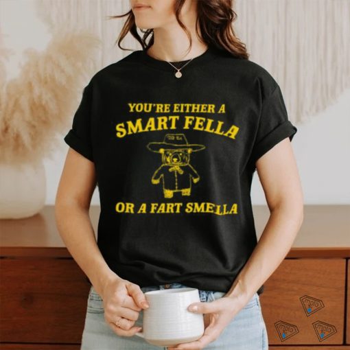 You’re Either A Smart Fella Or A Fart Smella T shirt