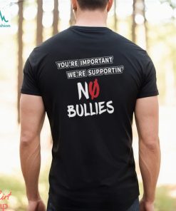 You’re Important We’re Supportin’ No Bullies Shirt