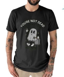You're Not Dead Just Dead To Me Rest In Peace Shirt Unisex T Shirt