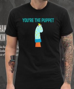 Youre The Puppet Funny shirt