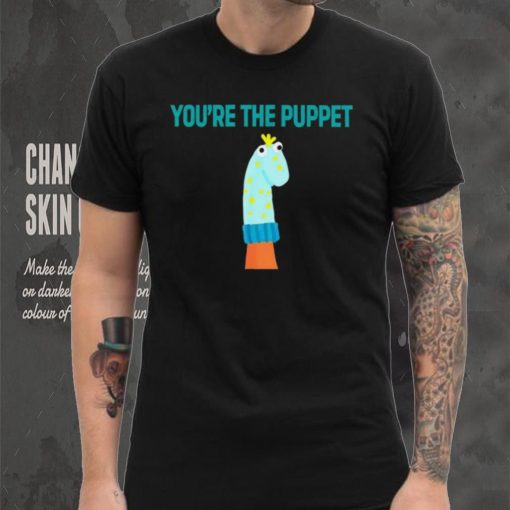 Youre The Puppet Funny shirt