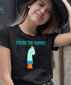 Youre The Puppet Funny shirt
