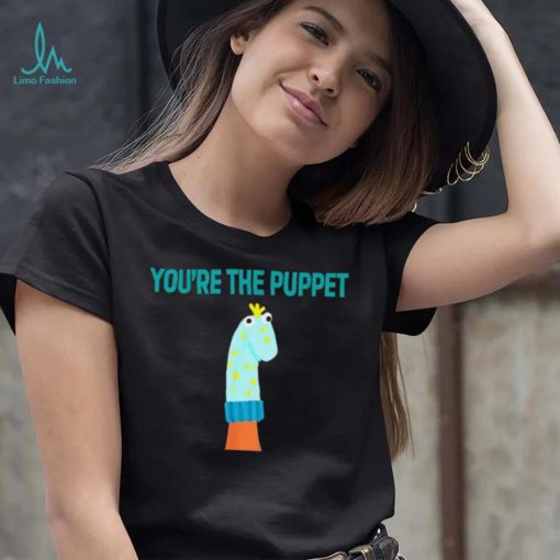 Youre The Puppet Funny shirt