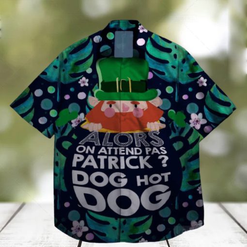 alors on attend pas patrick god hot dog st patrick day hawaiian shirt